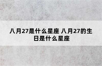 八月27是什么星座 八月27的生日是什么星座